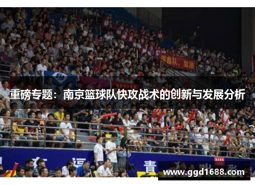 重磅专题：南京篮球队快攻战术的创新与发展分析