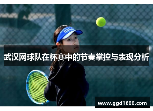武汉网球队在杯赛中的节奏掌控与表现分析