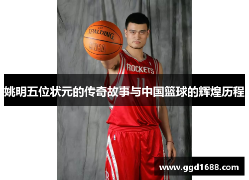 姚明五位状元的传奇故事与中国篮球的辉煌历程