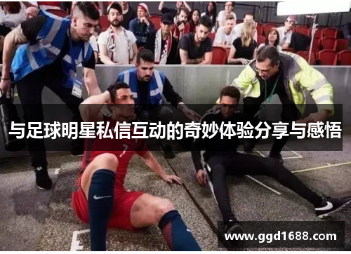 与足球明星私信互动的奇妙体验分享与感悟