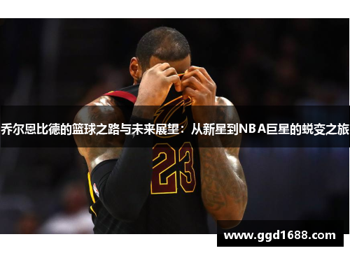 乔尔恩比德的篮球之路与未来展望：从新星到NBA巨星的蜕变之旅