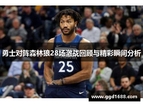 勇士对阵森林狼28场激战回顾与精彩瞬间分析
