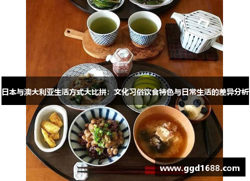 日本与澳大利亚生活方式大比拼：文化习俗饮食特色与日常生活的差异分析