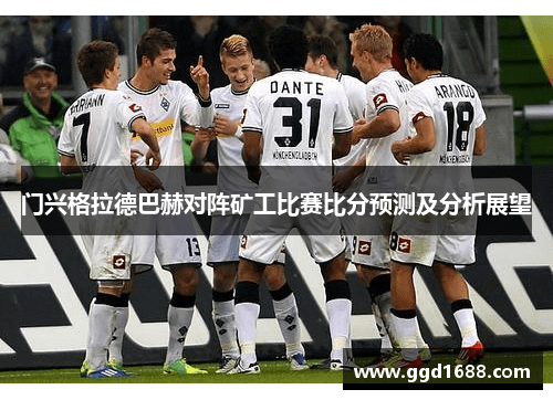 门兴格拉德巴赫对阵矿工比赛比分预测及分析展望